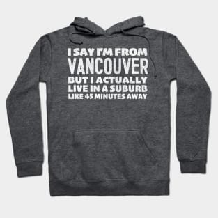 I Say I'm From Vancouver  ... Humorous Statement Design T-Shirt Hoodie